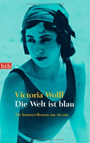 Wolff, Victoria Die Welt ist blau: Ein Sommer-Roman aus Ascona