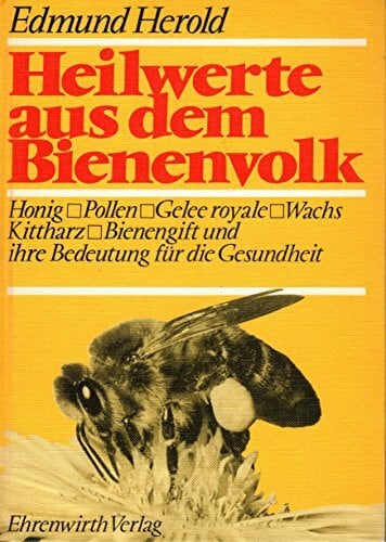 Edmund Herold Heilwerte aus dem Bienenvolk. Honig, Pollen, Gelee royale, Wachs, Kittharz, Bienengift und deren Bedeutung für die Gesundheit des Menschen, Bd. 6