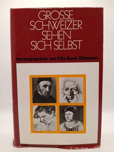 Fritz René Allemann Grosse Schweizer sehen sich selbst.. Selbstdarstellungen aus vier Jahrhunderten.