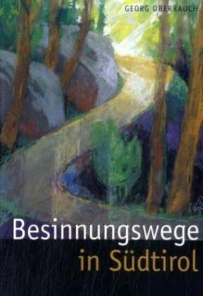 Oberrauch, Georg Besinnungswege in Südtirol: Wanderungen zu Orten der Naturschönheit und Meditation