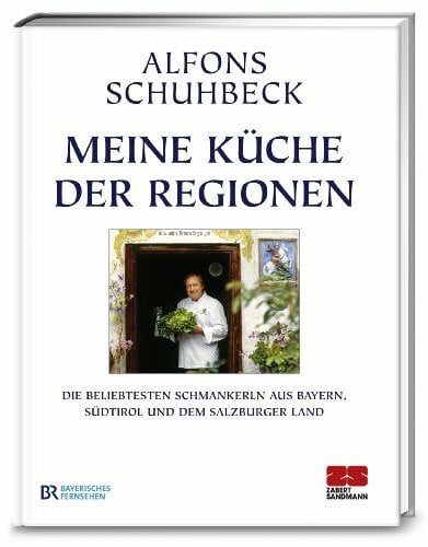 Schuhbeck, Alfons Meine Küche der Regionen: Die beliebtesten Schmankerl aus Bayern, Südtirol und dem Salzburger Land