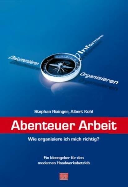 Kohl, Albert Abenteuer Arbeit: Wie organisiere ich mich richtig? Ein Ideengeber für den modernen Handwerksbetrieb
