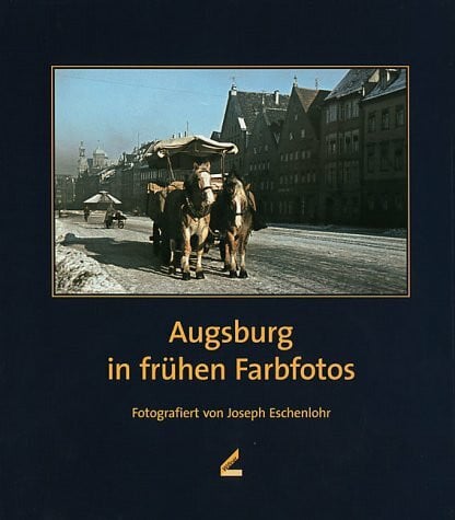 Hiller, Elisabeth Augsburg in frühen Farbfotos. Fotografiert von Joseph Eschenlohr: Bildbearb. v. Alfred Neff