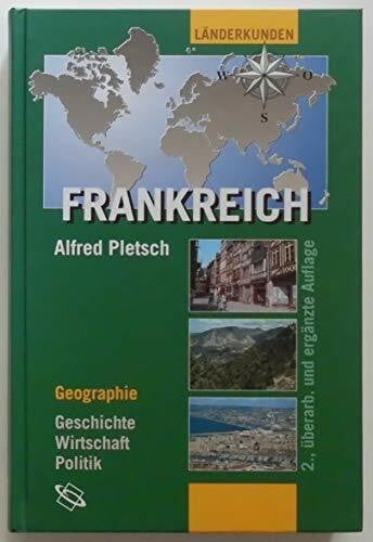 Pletsch, Alfred Frankreich: Geographie - Geschichte - Wirtschaft - Politik (Länderkunden)