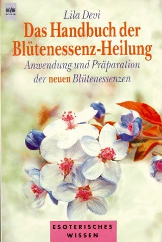 Annette Charpentier Das Handbuch der Blütenessenz-Heilung: Anwendung und Präparation der neuen Blütenessenzen (Esoterisches Wissen)