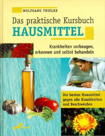 Thilke, Wolfgang Das praktische Kursbuch Hausmittel: Krankheiten vorbeugen, erkennen und selbst heilen