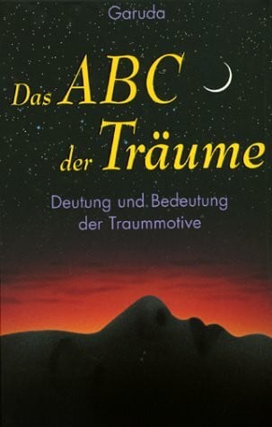 Garuda Das ABC der Träume: Deutung und Bedeutung der Traummotive