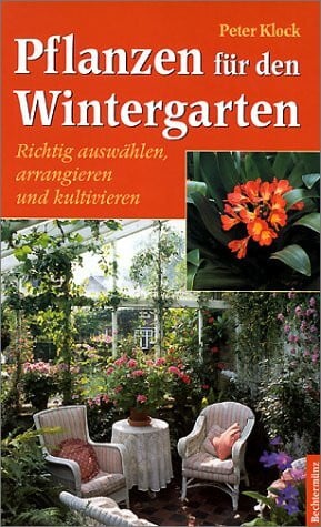 Klock, Peter Pflanzen für den Wintergarten: Richtig auswählen, arrangieren und kultivieren