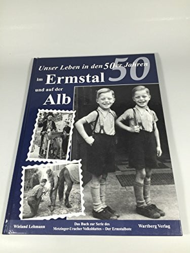 Lehmann, Wieland Unser Leben in den 50er Jahren im Ermstal und auf der Alb: Historische Aufnahmen