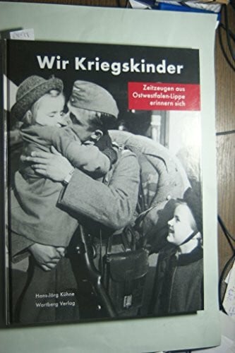 Kühne, Hans J Wir Kriegskinder - Zeitzeugen aus Ostwestfalen-Lippe erinnern sich