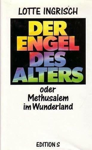 Ingrisch, Lotte Der Engel des Alters oder Methusalem im Wunderland