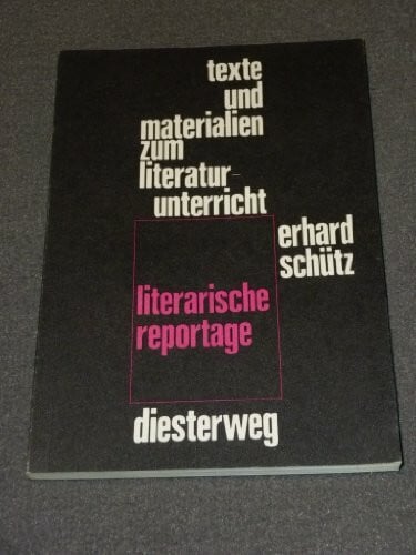 Schütz, Erhard Literarische Reportage: Ein Arbeitsbuch (Texte und Materialien zum Literaturunterricht)