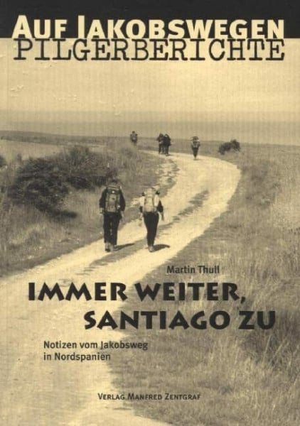 Martin Thull Immer weiter, Santiago zu. Notizen vom Jakobsweg in Nordspanien (Pilgerberichte)