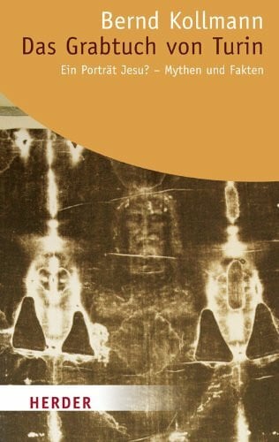 Kollmann, Bernd Das Grabtuch von Turin - ein Porträt Jesu?: Mythen und Fakten (HERDER spektrum)