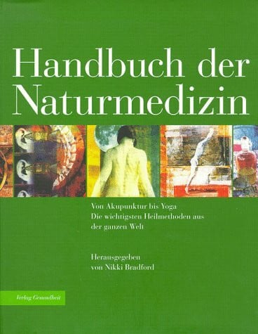 Bradford, Nikki Handbuch der Naturmedizin - Von Akkupunktur bis Yoga - Die wichtigsten Heilmethoden aus der ganzen Welt