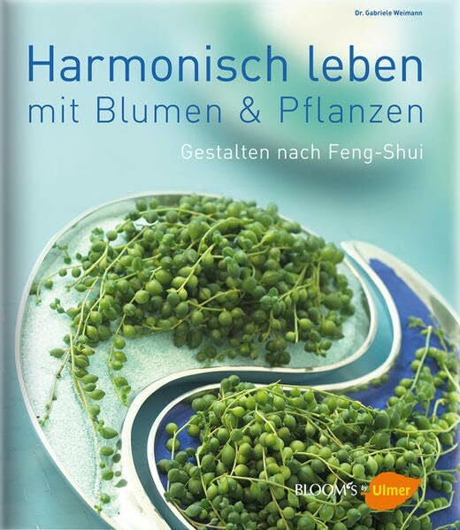 Weimann, Gabriele Leben in Harmonie: Gestalten mit Pflanzen nach Feng Shui (BLOOM's by Ulmer)