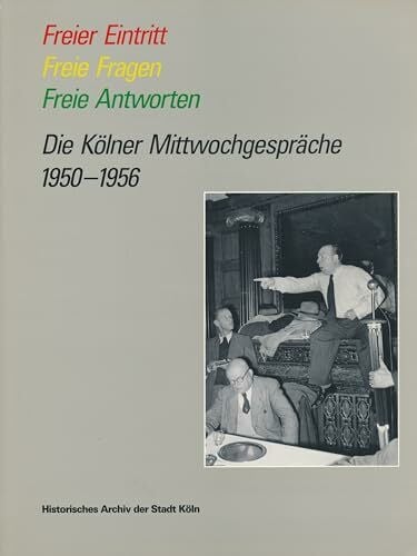 Historisches Archiv der Stadt Köln (Hrsg.) - Freier Eintritt - Freie Fragen - Freie Antworten - Die Kölner Mittwochsgespräche 1950-1956