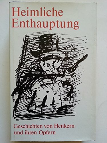 Kruse, Hans Joachim u. Irene (Hrsg): Heimliche Enthauptung : Geschichten von Henkern u. ihren Opfern