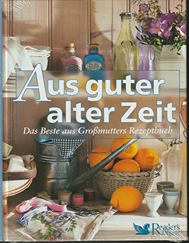 Reader's Digest Deutschland: Verlag Das Beste GmbH Aus guter alter Zeit: Das Beste aus Großmutters Rezeptbuch