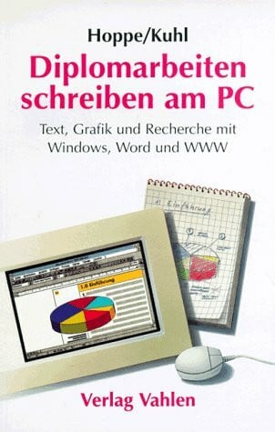 Kuhl, Jochen Diplomarbeiten schreiben am PC: Text, Graphik und Recherche mit Windows, Word und WWW