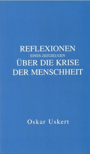 Uskert, Oskar Reflexionen eines Zeitzeugen über die Krise der Menschheit