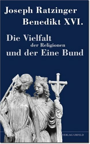 Benedikt XVI. Die Vielfalt der Religionen und der Eine Bund
