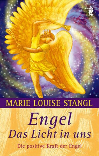 Stangl, Marie Louise Engel - Das Licht in uns: Die positive Kraft der Engel