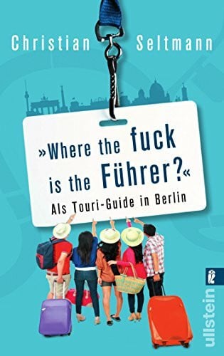 Seltmann, Christian Where the fuck is the Führer?: Als Touri-Guide in Berlin
