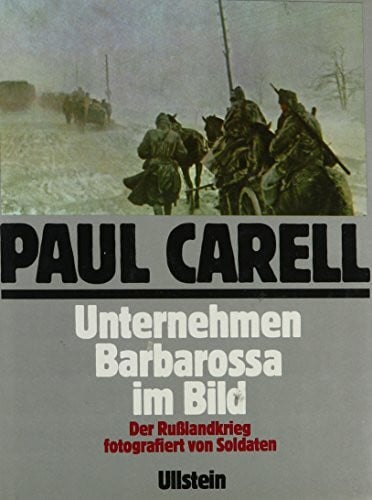 Paul Carell Unternehmen Barbarossa im Bild: Der Rußlandkrieg, fotografiert von Soldaten