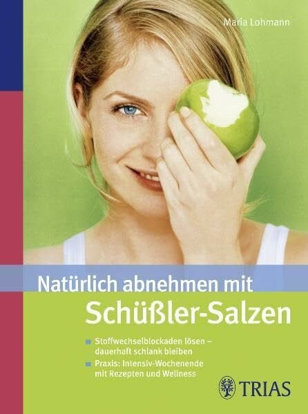 Lohmann, Maria Natürlich abnehmen mit Schüßler-Salzen: Stoffwechselblockaden lösen - dauerhaft schlank bleiben. Praxis: Intensiv-Wochenende mit Rezepten und Wellness