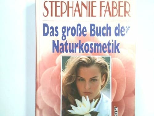 Faber, Stephanie Das grosse Buch der Naturkosmetik. 300 neue Rezepte für selbstgemachte Kosmetik