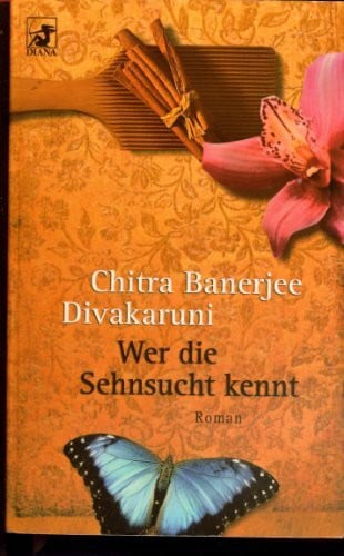 Divakaruni, Chitra B Wer die Sehnsucht kennt: Roman