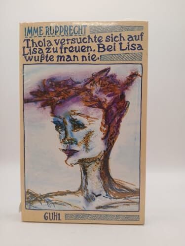 Rupprecht, Imme Thola versuchte sich auf Lisa zu freuen, bei Lisa wusste man nie .... Texte, Gedichte