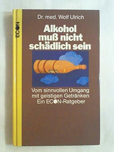 Ulrich, Wolf Alkohol muß nicht schädlich sein. Vom sinnvollen Umgang mit geistigen Getränken