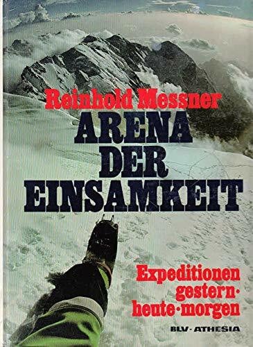 Messner, Reinhold Arena der Einsamkeit. Expeditionen gestern, heute, morgen