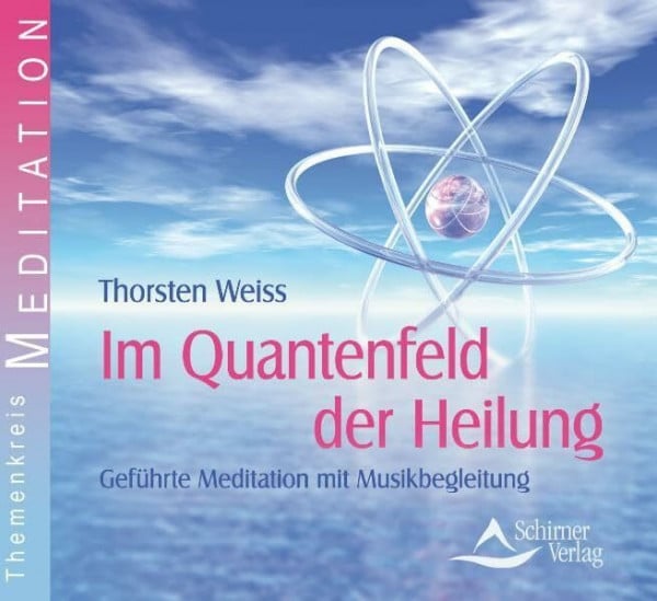 Weiss, Thorsten Im Quantenfeld der Heilung: Geführte Meditation mit Musikbegleitung. Gesprochen vom Autor