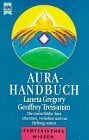 Gregory, Laneta u.a. Aura-Handbuch.Die menschliche Aura erkennen, verstehen und zur Heilung nutzen