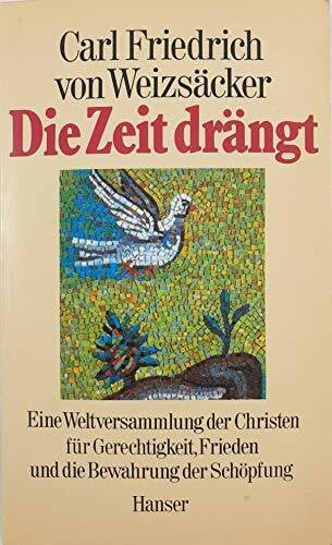 Carl Friedrich von Weizsäcker Die Zeit drängt. Eine Weltversammlung der Christen für Gerechtigkeit, Frieden und die Bewahrung der Schöpfung.