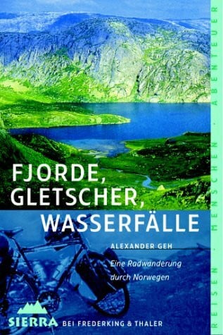 Geh, Alexander Sierra, Bd.67, Fjorde, Gletscher, Wasserfälle: Eine Radwanderung im Wechsel der Jahreszeiten (Sierra bei Frederking & Thaler)