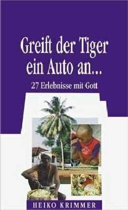 Krimmer, Heiko Greift der Tiger ein Auto an ...: 27 Erlebnisse mit Gott