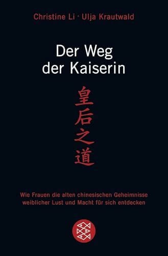 Li, Christine Der Weg der Kaiserin: Wie Frauen die alten chinesischen Geheimnisse weiblicher Lust und Macht für sich entdecken