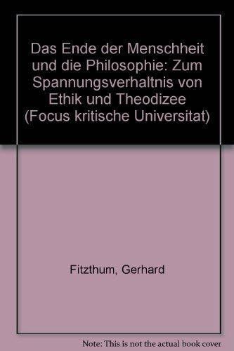 Fitzthum, Gerhard Das Ende der Menschheit und die Philosophie: Zum Spannungsverhältnis von Ethik und Theodizee: Zum Spannungsverhältnis von Ethik und Theodizee. Dissertation