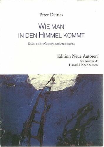 Deiries, Peter Wie man in den Himmel kommt - Statt einer Gebrauchsanleitung (Edition Neue Autoren)