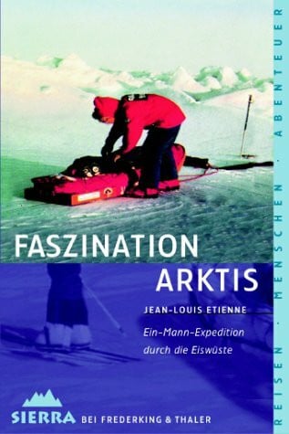 Etienne, Jean-Louis Sierra, Bd.56, Faszination Arktis: Ein-Mann-Expedition durch die Eiswüste (Sierra bei Frederking & Thaler)
