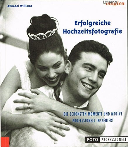 Williams Annabel (Mitwirkender) und Susanne (Übersetzer) Ochs Erfolgreiche Hochzeitsfotografie - Die schönsten Momente und Motive professionell inszeniert