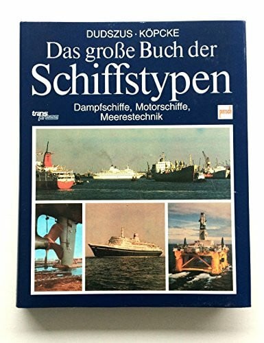 Dudszus Alfred und Alfred Köpcke Das große Buch der Schiffstypen - Dampfschiffe, Motorschiffe, Meerestechnik
