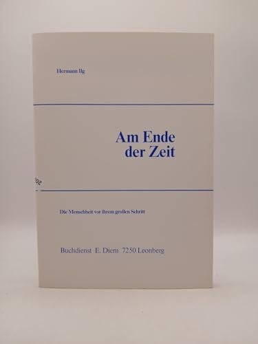 Ilg, Hermann Am Ende der Zeit: Die Menschheit vor ihrem großen Schritt