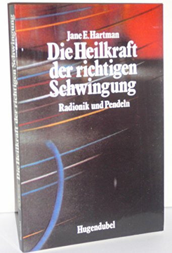Jane E. Hartman Die Heilkraft der richtigen Schwingung. Radionik und Pendeln
