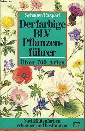SCHAUER & CASPARI Der farbige BLV Pflanzenführer. Über 700 Arten. Nach Blütenfarben erkennen und bestimmen