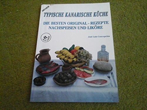 Jose Luis Concepcion Francisco Typische Kanarische Küche (Die besten Original-Rezepte, Nachspeisen und Liköre.)